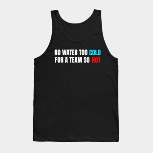 No Water Too Cold For A Team So Hot Tank Top